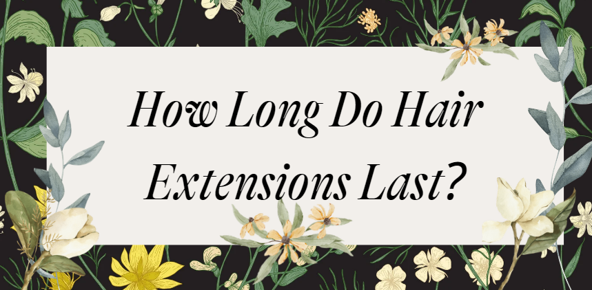 How Long Do Hair Extensions Last? Expert Q&A Guide