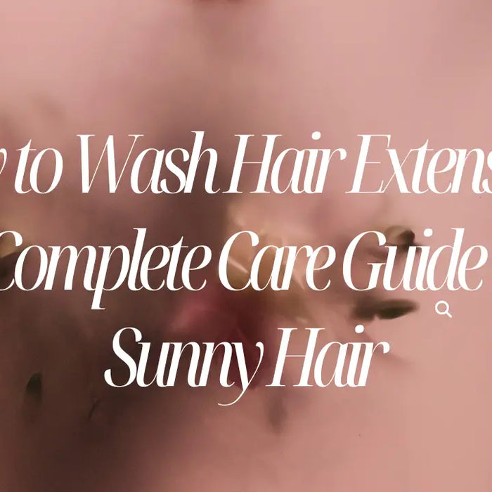 How to Wash Hair Extensions – Complete Care Guide by Sunny Hair