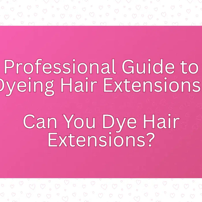Professional Guide to Dyeing Hair Extensions: Can You Dye Hair Extensions?