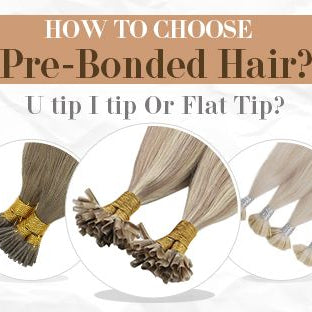 How to Choose Pre-Bonded Hair? U tip I tip Or Flat Tip?