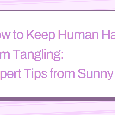 How to Keep Human Hair Extensions from Tangling: Expert Tips from Sunny Hair