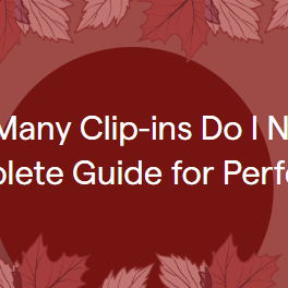 How Many Clip-ins Do I Need? A Complete Guide for Perfect Hair