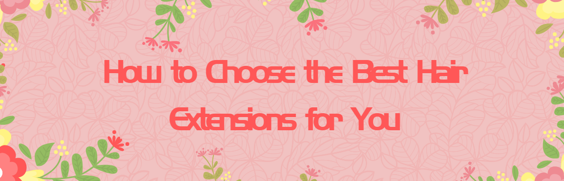 How to Choose the Best Hair Extensions for You